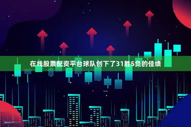 在线股票配资平台球队创下了31胜5负的佳绩