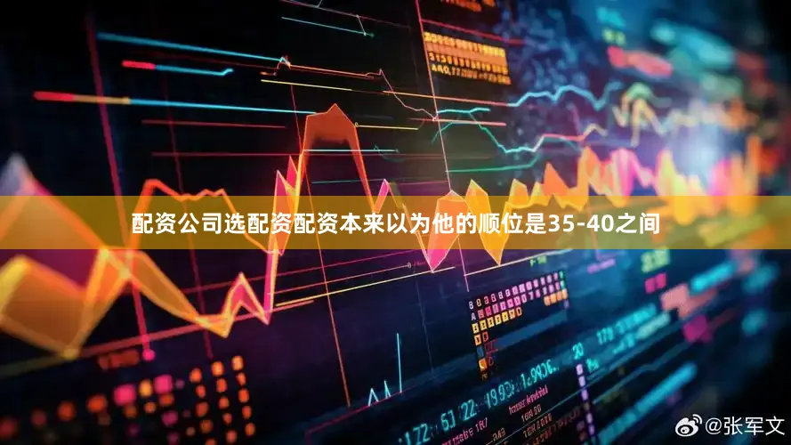 配资公司选配资配资本来以为他的顺位是35-40之间