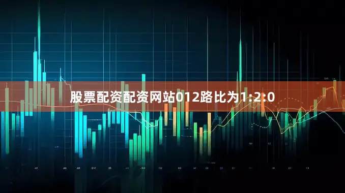 股票配资配资网站012路比为1:2:0