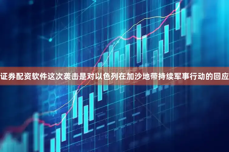 证券配资软件这次袭击是对以色列在加沙地带持续军事行动的回应
