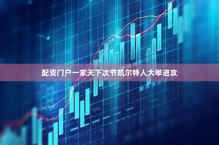 配资门户一家天下次节凯尔特人大举进攻