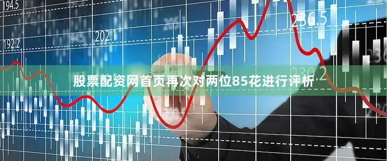 股票配资网首页再次对两位85花进行评析