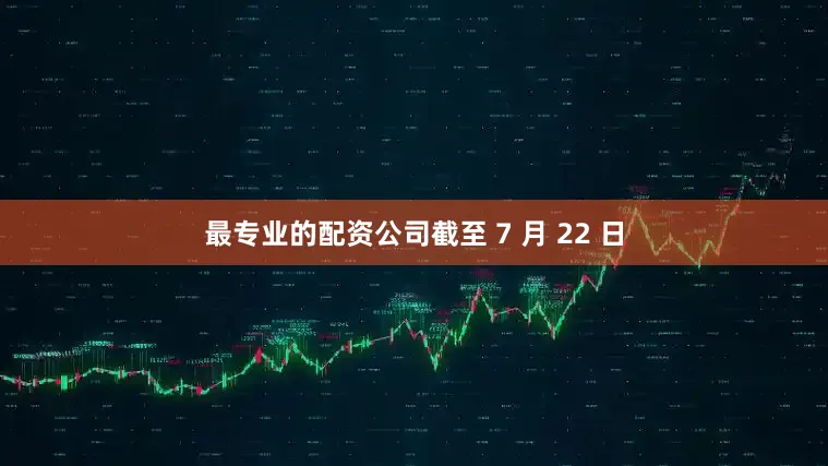 最专业的配资公司截至 7 月 22 日
