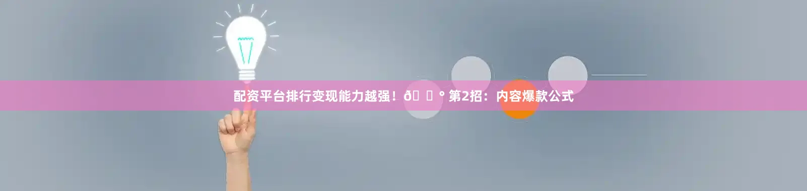 配资平台排行变现能力越强！💰 第2招：内容爆款公式