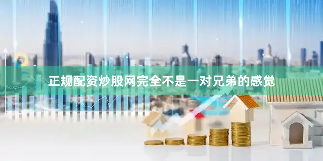 正规配资炒股网完全不是一对兄弟的感觉