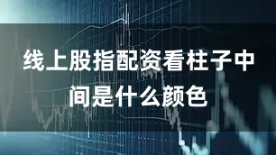 线上股指配资看柱子中间是什么颜色