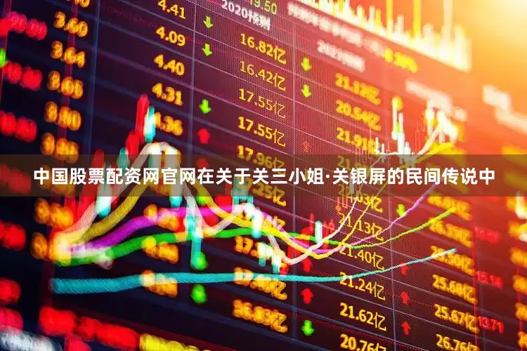 中国股票配资网官网在关于关三小姐·关银屏的民间传说中