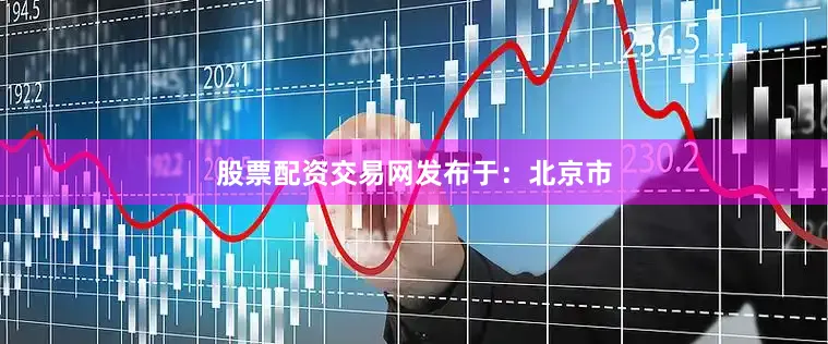 股票配资交易网发布于：北京市