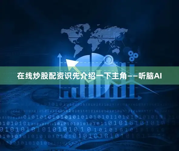 在线炒股配资识先介绍一下主角——听脑AI