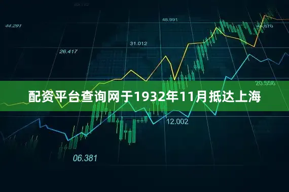 配资平台查询网于1932年11月抵达上海